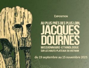 Exposition jusqu’au 15 novembre : « Au plus près des plus loin : Jacques Dournes, missionnaire-ethnologue sur les Hauts-Plateaux du Vietnam »